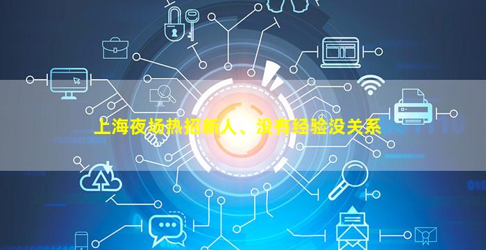 上海夜场热招新人、没有经验没关系